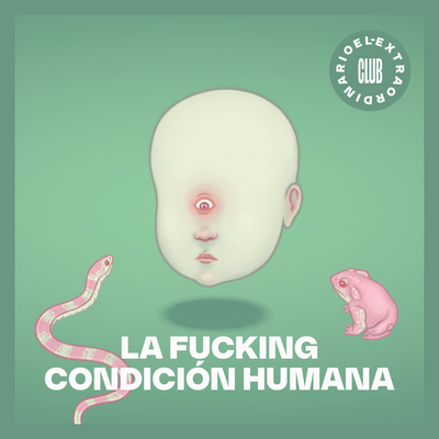 La Fucking Condición Humana [🍸 Club El Extraordinario] 